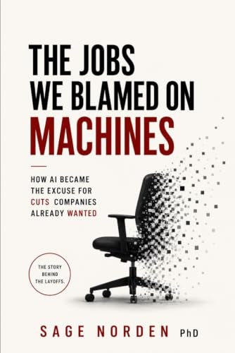 Cover of The Jobs We Blamed on Machines by Sage Norden, PhD